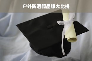 户外防晒帽品牌大比拼