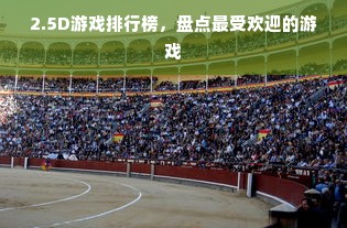 2.5D游戏排行榜，盘点最受欢迎的游戏