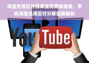 淘宝先用后付额度提现商家指南，手机淘宝先用后付分期额度解析