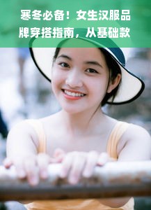 寒冬必备！女生汉服品牌穿搭指南，从基础款到高阶技巧