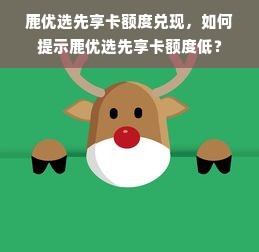 鹿优选先享卡额度兑现，如何提示鹿优选先享卡额度低？