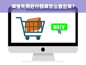 淘宝先用后付额度怎么套出来？