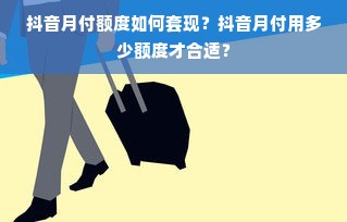 抖音月付额度如何套现？抖音月付用多少额度才合适？