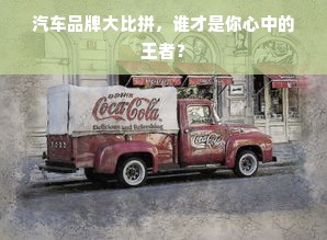 汽车品牌大比拼，谁才是你心中的王者？