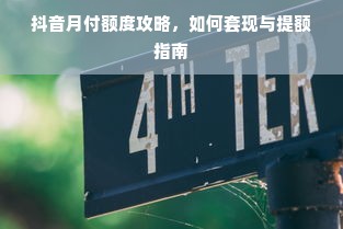 抖音月付额度攻略，如何套现与提额指南