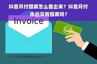 抖音月付额度怎么套出来？抖音月付永远没有额度吗？