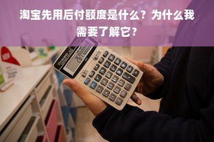 淘宝先用后付额度是什么？为什么我需要了解它？