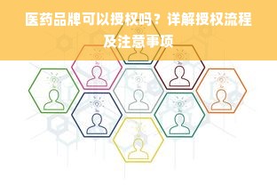 医药品牌可以授权吗？详解授权流程及注意事项