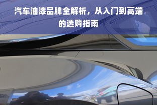 汽车油漆品牌全解析，从入门到高端的选购指南