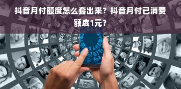 抖音月付额度怎么套出来？抖音月付已消费额度1元？