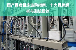 国产品牌机床选购指南，十大品牌解析与避坑建议