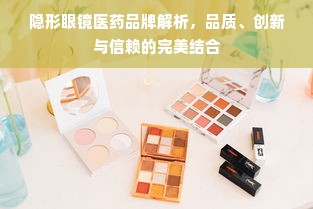 隐形眼镜医药品牌解析，品质、创新与信赖的完美结合