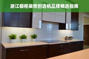 浙江橱柜装修封边机品牌精选指南