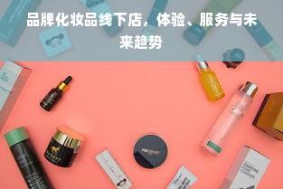 品牌化妆品线下店，体验、服务与未来趋势