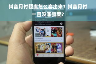 抖音月付额度怎么套出来？抖音月付一直没涨额度？