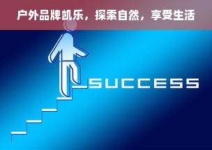 户外品牌凯乐，探索自然，享受生活