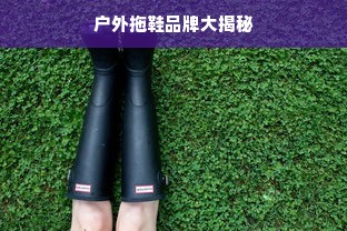 户外拖鞋品牌大揭秘