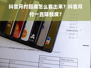 抖音月付额度怎么套出来？抖音月付一直降额度？