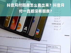 抖音月付额度怎么套出来？抖音月付一直都没有额度？