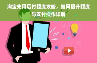 淘宝先用后付额度攻略，如何提升额度与支付操作详解