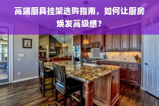 高端厨具挂架选购指南，如何让厨房焕发高级感？