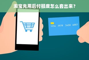 淘宝先用后付额度怎么套出来？
