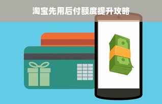 淘宝先用后付额度提升攻略