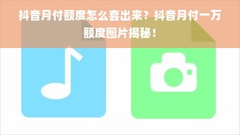 抖音月付额度怎么套出来？抖音月付一万额度图片揭秘！