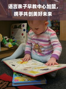 语言亲子早教中心加盟，携手共创美好未来