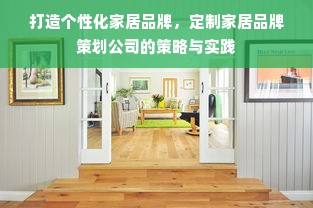 打造个性化家居品牌，定制家居品牌策划公司的策略与实践