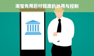 淘宝先用后付额度的妙用与控制