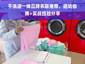 干洗店一线品牌衣服推荐，避坑指南+实战经验分享