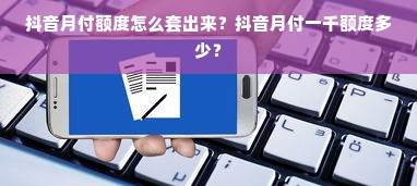 抖音月付额度怎么套出来？抖音月付一千额度多少？