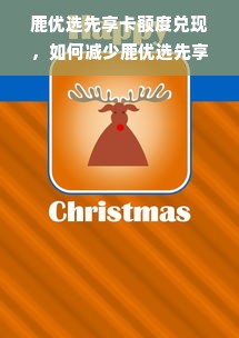 鹿优选先享卡额度兑现，如何减少鹿优选先享卡额度？
