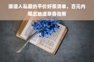 顺德人私藏的平价好茶清单，百元内喝出地道茶香指南