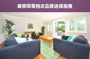 装修同等档次品牌选择指南