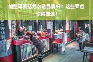 加盟母婴店怎么选品牌好？这些要点你得知道！