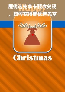 鹿优选先享卡额度兑现，如何获得鹿优选先享卡额度券？