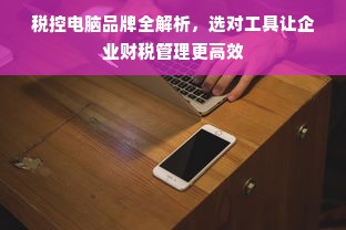 税控电脑品牌全解析，选对工具让企业财税管理更高效
