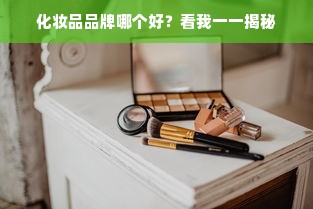 化妆品品牌哪个好？看我一一揭秘