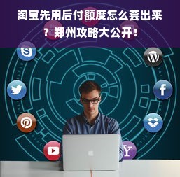 淘宝先用后付额度怎么套出来？郑州攻略大公开！