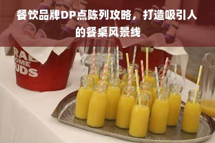 餐饮品牌DP点陈列攻略，打造吸引人的餐桌风景线