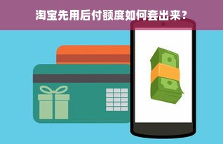 淘宝先用后付额度如何套出来？