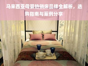 马来西亚母婴热销床品牌全解析，选购指南与案例分享