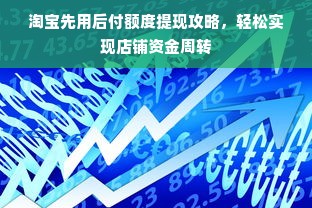 淘宝先用后付额度提现攻略，轻松实现店铺资金周转