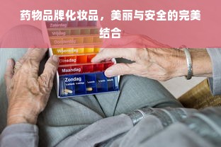 药物品牌化妆品，美丽与安全的完美结合