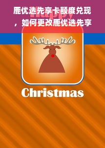 鹿优选先享卡额度兑现，如何更改鹿优选先享卡额度呢？