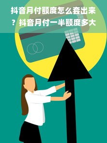 抖音月付额度怎么套出来？抖音月付一半额度多大？