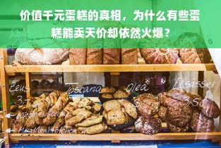 价值千元蛋糕的真相，为什么有些蛋糕能卖天价却依然火爆？