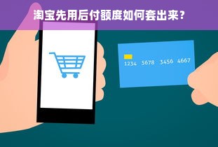 淘宝先用后付额度如何套出来？